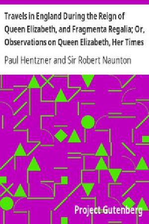 [Gutenberg 1992] • Travels in England During the Reign of Queen Elizabeth, and Fragmenta Regalia; Or, Observations on Queen Elizabeth, Her Times and Favourites